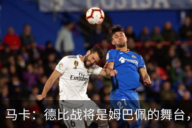 马卡：德比战将是姆巴佩的舞台，若表现出色有助于竞争金球奖